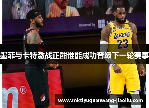 墨菲与卡特激战正酣谁能成功晋级下一轮赛事